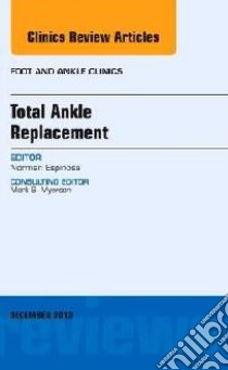 Total Ankle Replacement, an Issue of Foot and Ankle Clinics libro in lingua di Norman Espinosa