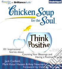 Chicken Soup for the Soul: Think Positive (CD Audiobook) libro in lingua di Canfield Jack, Hansen Mark Victor, Newmark Amy, Sirois Tanya Eby (NRT), Bond Jim (NRT)