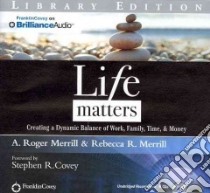 Life Matters (CD Audiobook) libro in lingua di Merrill A. Roger, Merrill Rebecca R., Covey Stephen R. (FRW)