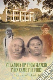 St. Landry-Up from Slavery Then Came the Fire!! libro in lingua di Smith Leona W.