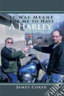 It Was Meant for Me to Have a Harley libro in lingua di Coker James