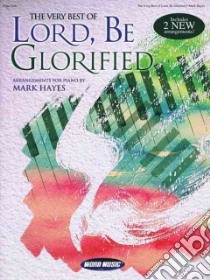 The Very Best of Lord, Be Glorified libro in lingua di Hayes Mark (COP)