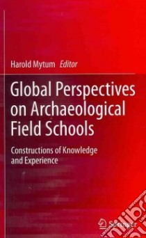 Global Perspectives on Archaeological Field Schools libro in lingua di Mytum Harold (EDT)