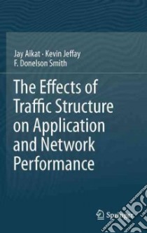 The Effects of Traffic Structure on Application and Network Performance libro in lingua di Aikat Jay, Jeffay Kevin, Smith F. Donelson
