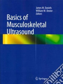 Basics of Musculoskeletal Ultrasound libro in lingua di Daniels James M. (EDT), Dexter William W. (EDT)