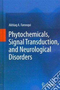 Phytochemicals, Signal Transduction, and Neurological Disorders libro in lingua di Farooqui Akhlaq A.