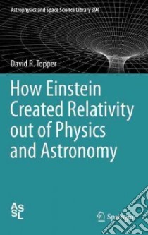 How Einstein Created Relativity Out of Physics and Astronomy libro in lingua di Topper David