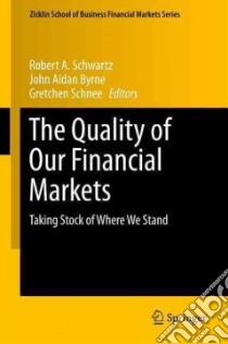 The Quality of Our Financial Markets libro in lingua di Schwartz Robert A. (EDT), Byrne John Aidan (EDT), Schnee Gretchen (EDT)