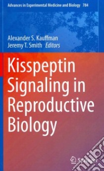 Kisspeptin Signaling in Reproductive Biology libro in lingua di Alexander S Kauffman