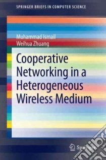 Cooperative Networking in a Heterogeneous Wireless Medium libro in lingua di Ismail Muhammad, Zhuang Weihua