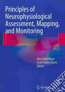 Principles of Neurophysiological Assessment, Mapping, and Monitoring libro in lingua di Kaye Alan David (EDT), Davis Scott Francis (EDT)