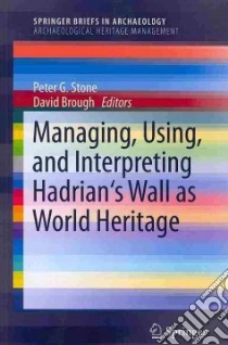Managing, Using, and Interpreting Hadrian's Wall As World Heritage libro in lingua di Stone Peter G. (EDT), Brough David (EDT)