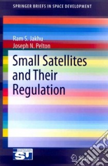Small Satellites and Their Regulation libro in lingua di Jakhu Ram S., Pelton Joseph N.