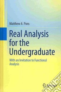 Real Analysis for the Undergraduate libro in lingua di Pons Matthew A.