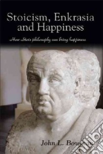 Stoicism, Enkrasia and Happiness libro in lingua di Bowman John L.