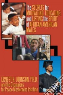 The Secrets for Motivating, Educating, and Lifting the Spirit of African American Males libro in lingua di Johnson Ernest H. Ph.d.