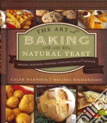 The Art of Baking With Natural Yeast libro in lingua di Warnock Caleb, Richardson Melissa