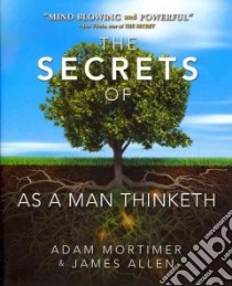 The Secrets of As a Man Thinketh libro in lingua di Mortimer Adam, Allen James