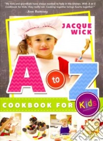 A to Z Cookbook for Kids libro in lingua di Wick Jacque