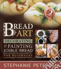 Bread Art libro in lingua di Petersen Stephani