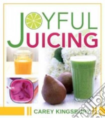 Joyful Juicing libro in lingua di Kingsbury Carey