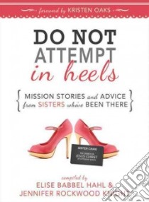 Do Not Attempt in Heels libro in lingua di Hahl Elise Babbel (COM), Knight Jennifer Rockwood (COM), Olson Camille Fronk (FRW)