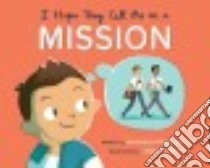 I Hope They Call Me on a Mission libro in lingua di White Benjamin Hyrum, Egbert Corey (ILT)