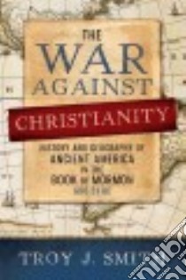 The War Against Christianity libro in lingua di Smith Troy J.