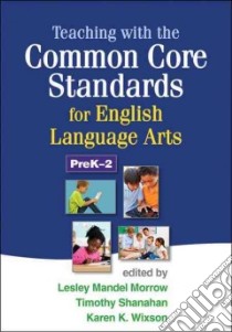 Teaching with the Common Core Standards for English Language Arts, PreK-2 libro in lingua di Morrow Lesley Mandel (EDT), Shanahan Timothy (EDT), Wixson Karen K. (EDT), Neuman Susan B. (FRW), Del Nero Jennifer Renner (INT)