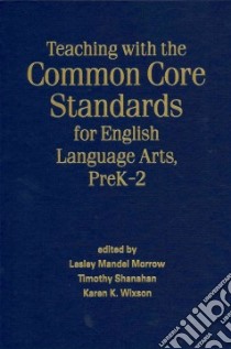 Teaching With the Common Core Standards for English Language Arts libro in lingua di Morrow Lesley Mandel (EDT), Shanahan Timothy (EDT), Wixson Karen K. (EDT), Neuman Susan B. (FRW)