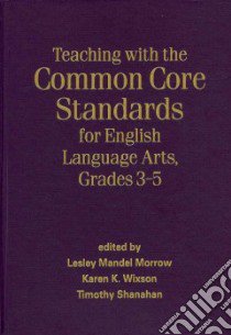 Teaching With the Common Core Standards for English Language Arts, Grades 3-5 libro in lingua di Morrow Lesley Mandel (EDT), Wixson Karen K. (EDT), Shanahan Timothy (EDT), Neuman Susan B. (FRW)