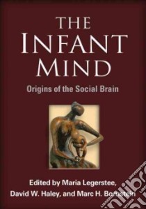 The Infant Mind libro in lingua di Legerstee Maria Theresia (EDT), Haley David W. (EDT), Bornstein Marc H. (EDT)