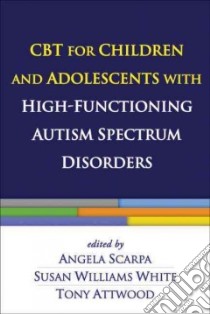 Cbt for Children and Adolescents With High-functioning Autism Spectrum Disorders libro in lingua di Scarpa Angela (EDT), White Susan Williams (EDT), Attwood Tony (EDT)
