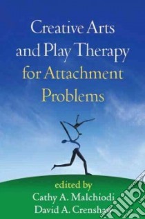 Creative Arts and Play Therapy for Attachment Problems libro in lingua di Malchiodi Cathy A. (EDT), Crenshaw David A. (EDT)