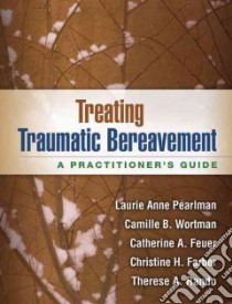 Treating Traumatic Bereavement libro in lingua di Pearlman Laurie Anne, Wortman Camille B., Feuer Catherine A., Farber Christine H., Rando Therese A.