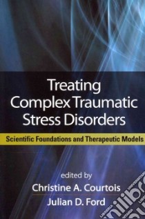 Treating Complex Traumatic Stress Disorders libro in lingua di Courtois Christine A. (EDT), Ford Julian D. (EDT), Herman Judith L. (FRW), Van Der Kolk Bessel A. (AFT)