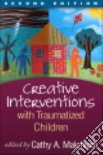 Creative Interventions With Traumatized Children libro in lingua di Malchiodi Cathy A. (EDT), Perry Bruce D. (FRW)