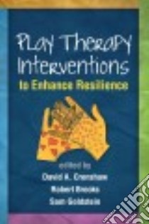 Play Therapy Interventions to Enhance Resilience libro in lingua di Crenshaw David A. (EDT), Brooks Robert (EDT), Goldstein Sam (EDT)