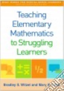 Teaching Elementary Mathematics to Struggling Learners libro in lingua di Witzel Bradley S., Little Mary E.