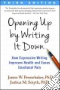 Opening Up by Writing It Down libro in lingua di Pennebaker James W. Ph.D, Smyth Joshua M. Ph.D.