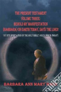 The Present Testament-Behold My Manifestation on Earth Today, Says the Lord! libro in lingua di Mack Barbara Ann Mary