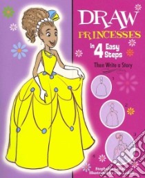 Draw Princesses in 4 Easy Steps libro in lingua di Labaff Stephanie, LaBaff Tom (ILT)