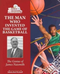 The Man Who Invented the Game of Basketball libro in lingua di Wyckoff Edwin Brit