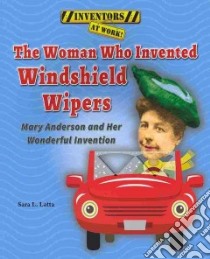 The Woman Who Invented Windshield Wipers libro in lingua di Latta Sara L.