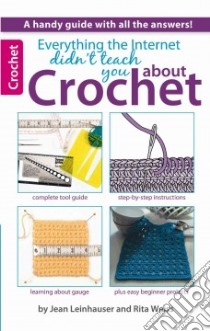 Everything the Internet Didn't Teach You About Crochet libro in lingua di Leinhauser Jean, Weiss Rita