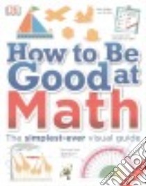 How to Be Good at Math libro in lingua di Dorling Kindersley Inc. (COR)
