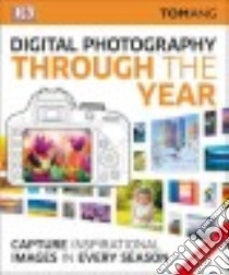 Digital Photography Through the Year libro in lingua di Ang Tom