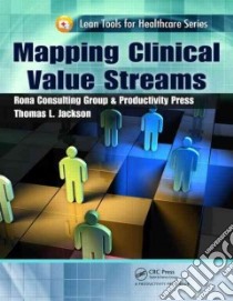 Mapping Clinical Value Streams libro in lingua di Jackson Thomas L.