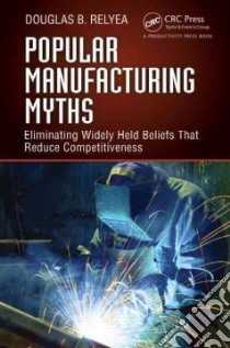 Popular Manufacturing Myths libro in lingua di Relyea Douglas B.