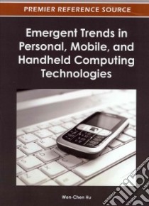 Emergent Trends in Personal, Mobile, and Handheld Computing Technologies libro in lingua di Hu Wen-chen (EDT)